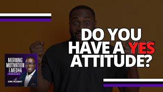 Do you have a YES Mindset Attitude and Spirit  Creator Motivation