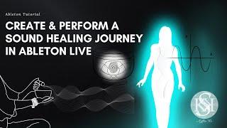 How to plan structure create and perform a Sound Healing Journey  in Ableton Live.