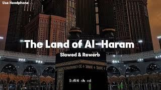 The Land of Al-Haram   Slowed & Rewerb  Muhammad Al Muqit  @sufinasheed