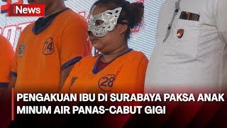 Seorang Ibu Tega Aniaya Anak Kandung Siram Air Panas hingga Paksa Cabut Gigi di Surabaya