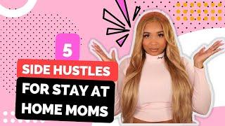 5 simple SIDE HUSTLES for stay at home MOMS