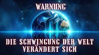 Die Schwingung der Welt verändert sich. Die neue Schwingung der Erde wird uns alle betreffen