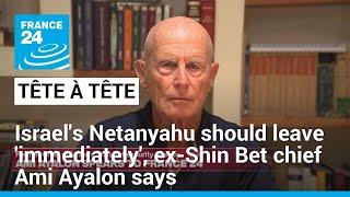 Israels Netanyahu should leave immediately former Shin Bet chief Ami Ayalon says • FRANCE 24