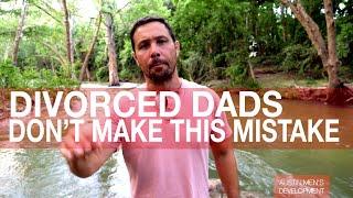 DIVORCE ADVICE FOR DADS  How to be a Great Father & Man After & During a Divorce