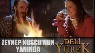 Deli Yürek Bölüm 82 - Zeynep Kuşçunun Yanında