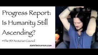 Progress Report Is Humanity Still Ascending? ∞The 9D Arcturian Council Channeled by Daniel Scranton