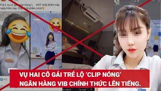 Vụ hai cô gái trẻ lộ ‘clip nóng’ xôn xao mạng xã hội Ngân hàng VIB chính thức lên tiếng BLĐ