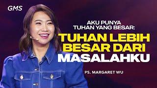 Aku Punya Tuhan Yang Besar Tuhan Lebih Besar Dari Masalahku - Pdt. Margaret Wu GMS Church