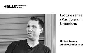 Lecture series «Positions on Urbanism» Florian Summa Summacumfemmer