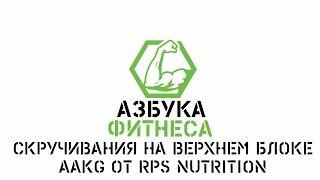 Азбука фитнеса. Скручивания на верхнем блоке для пресса. AAKG от RPS Nutrition.