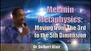 Dr. Delbert Blair  Melanin Metaphysics - Moving from The 3rd to the 5th Dimension 2012 MD Excerpt