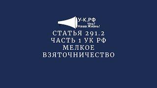 Статья 291.2 часть 1 УК РФ мелкое взяточничество с видами наказаний и примечанием.