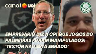 TEXTOR NÃO ESTÁ ERRADO SEM PROVAS EMPRESÁRIO DIZ À CPI QUE JOGOS DO PALMEIRAS FORAM MANIPULADOS