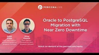 Oracle to PostgreSQL Migration with Near Zero Downtime -Sumit Aneja Vinay Kamble Percona Live 2022