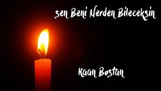 Kaan Bostan - Sen Beni Nerden Bileceksin Lyrics Video