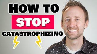 Catastrophizing How to Stop Making Yourself Anxious and Depressed