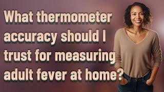 What thermometer accuracy should I trust for measuring adult fever at home?