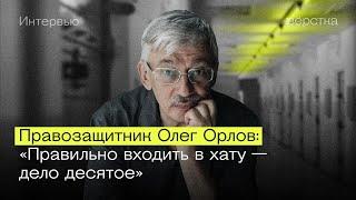 ОЛЕГ ОРЛОВ. О российской тюрьме и важности сопротивления режиму  интервью «Верстки»