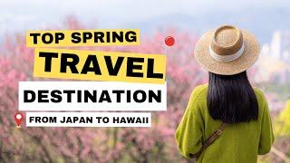 Spring Travel Destinations From Hawaii to Japan