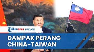 Bila Perang antara China dan Taiwan Pecah Dampaknya Lebih Parah dari Pertempuran Rusia-Ukraina