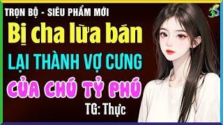 Bị cha lừa bán lại thành vợ cưng của tỷ phú- Truyện ngôn tình hay nhất hiện nay