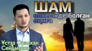 УАҒЫЗ ШАМ ӨЛКЕСІНДЕ БОЛҒАН ОҚИҒА  ҰСТАЗ ОРАЛХАН СЕЙДМАНОВ  ALLANYŃ QULY arnasy HD