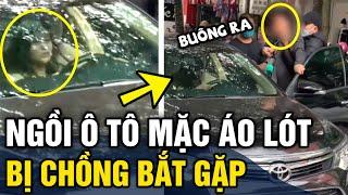 Chồng BẮP GẶP vợ chỉ MẶC ĐỒ LÓT ngồi trong ô tô liền CÓ BIẾN  Tin 3 Phút