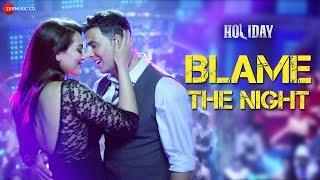 Blame The Night - Arijit Singh  Holiday  Akshay Kumar Sonakshi Sinha  Aditi Singh Sharma