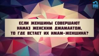 Если женщины совершают намаз женским джамаатом то где встает их имам женщина