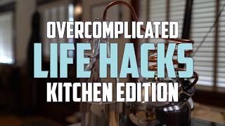 Over Complicated Life Hacks Kitchen Edition