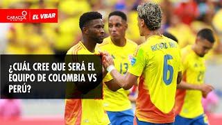  EL VBAR - ¿Cuál cree que será el equipo de Colombia vs Perú?