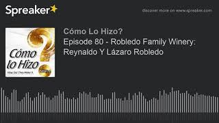 Episode 80 - Robledo Family Winery Reynaldo Y Lázaro Robledo part 1 of 3