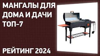 ТОП—7. Лучшие мангалы для дома и дачи. Рейтинг 2024 года