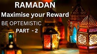 RAMADAN  Maximise your rewards & be optimistic Part  2