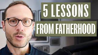 Becoming a dad made me a better man - 5 Lessons From Fatherhood