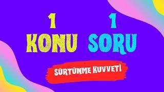 1 KONU 1 SORU  Sürtünme Kuvveti  Bu SORU GELİR