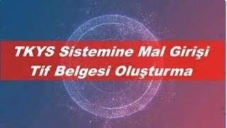 TKYS Sistemine Mal ve Malzeme Girişi TİF Belgesi Oluşturma Nasıl Yapılır