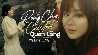 Rong Chơi Cuối Trời Quên Lãng - Phan Ý Linh Official MV