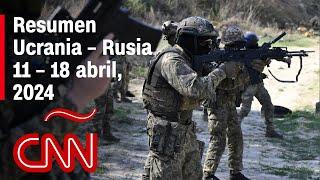 Resumen en video de la guerra Ucrania - Rusia noticias de la semana 11 – 18 abril 2024