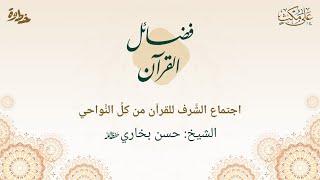 فضائل القرآن  اجتماع الشرف للقرآن من كل النواحي - الشيخ حسن بخاري حفظه الله