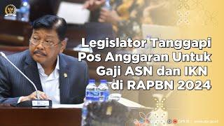 LEGISLATOR TANGGAPI POS ANGGARAN UNTUK GAJI ASN DAN IKN DI RAPBN 2024