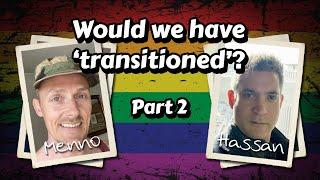 Would we have transitioned?  Two gay men reflect on their youth PART 2