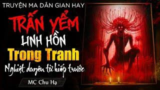 Truyện ma dân gian “Trấn yểm linh hồn trong tranh” - Vô tình giải phong ấn cho lệ quỷ trong tranh