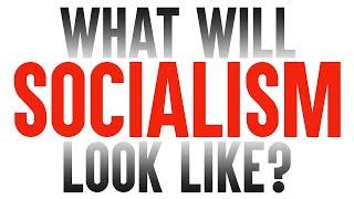 What Will Socialism Look Like?