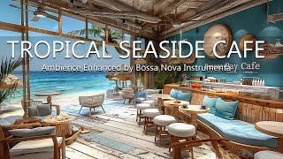 Relaxing Tropical Seaside - Cafe Ambience Enhanced by Bossa Nova Instrumental Music & Ocean Waves