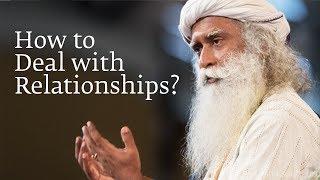 How to Deal with Relationships?  Sadhguru