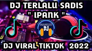 DJ TERLALU SADIS I IPANK I DJ FULL BASS VIRAL TIKTOK TERBARU 2022