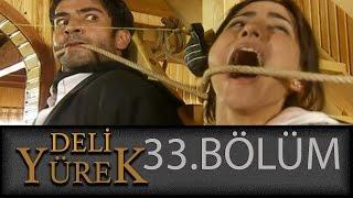 Deli Yürek 33.Bölüm Tek Part İzle HD