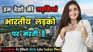 इन देशो की लड़कियां भारतीय लड़को पर मरती है  Countries in Which Girls Like Indian Men