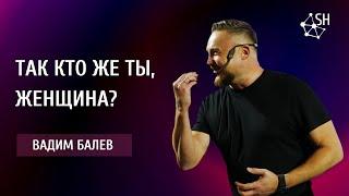 Так кто же ты Женщина?  Вадим Балев  Киев 27.8.2022